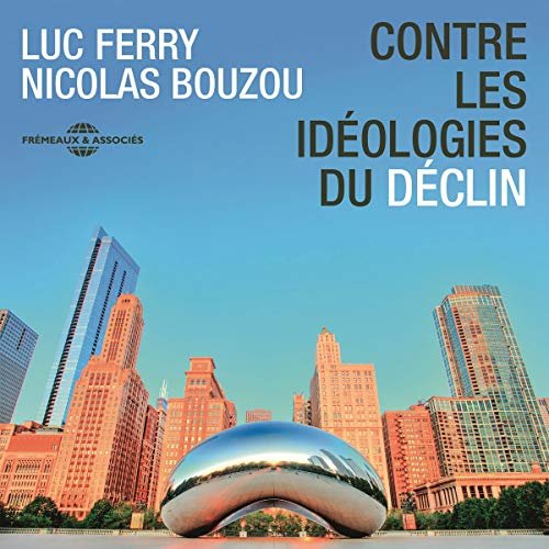 Contre les idéologies du déclin Luc Ferry, Nicolas Bouzou