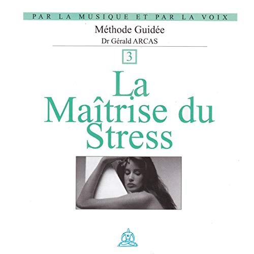 Dr. Gérald Arcas La maitrise du stress par la voix, vol. 3