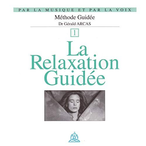 Dr. Gérald Arcas La relaxation guidée par la voix et la musique vol. 1