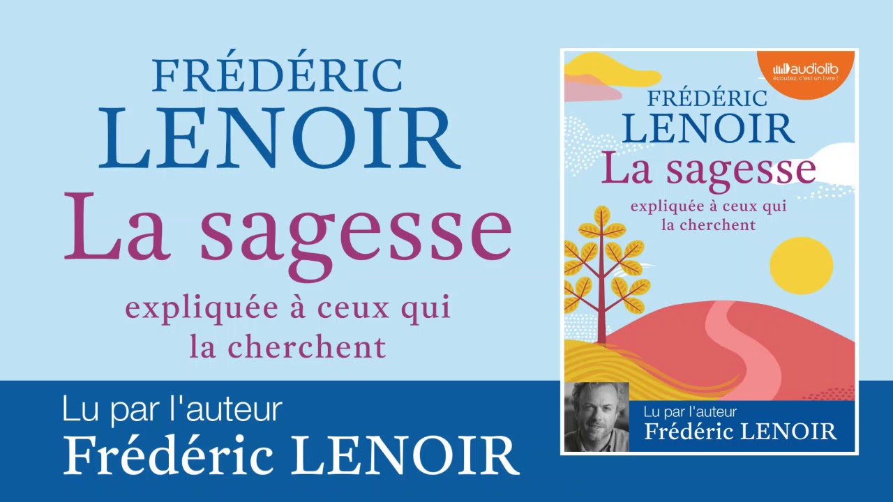 Frédéric Lenoir - La sagesse expliquée à ceux qui la cherchent (2019)