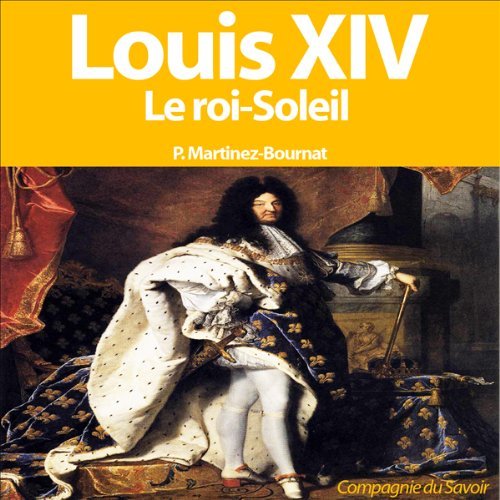Patrick Martinez-Bournat Louis XIV - Le Roi-Soleil