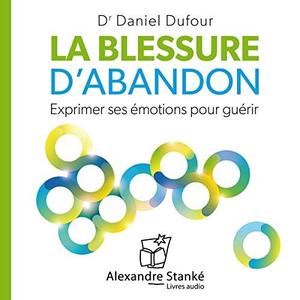 Daniel Dufour, "La blessure d'abandon - Exprimer ses émotions pour guérir"