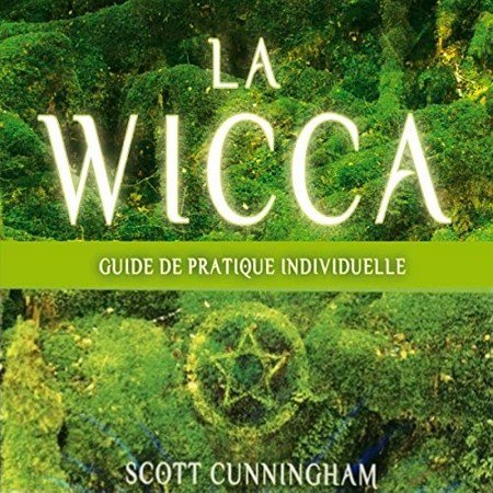 Scott Cunningham La wicca : Guide pratique individuelle