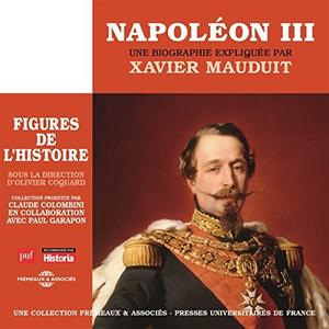 Xavier Mauduit, "Napoléon III, une biographie expliquée: Les figures de l'histoire"