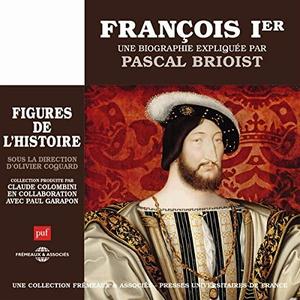 Pascal Brioist, "François Ier, une biographie expliquée: Les figures de l'histoire"