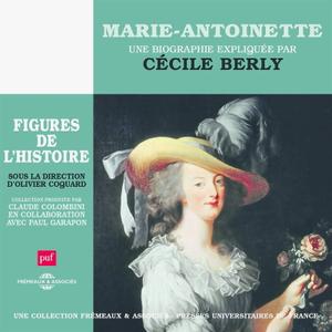 Cécile Berly, "Marie-Antoinette, une biographie expliquée: Les figures de l'Histoire"