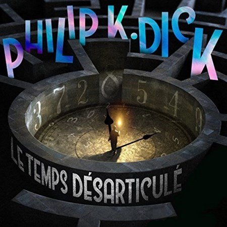 Philip K. Dick Le temps désarticulé
