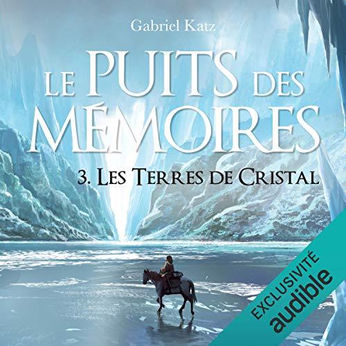 Gabriel Katz - Le puits des mémoires tome 3 : Les terres de cristal