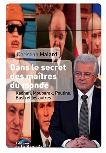 Christian Malard  Dans le secret des Maîtres du monde. Kadhafi, Bush, Mitterrand, Poutine et les autres... 