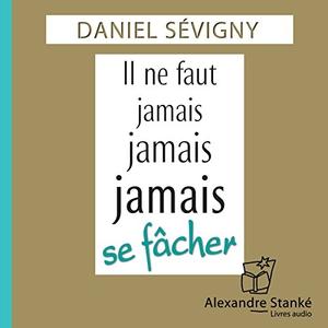 Daniel Sévigny, "Il ne faut jamais, jamais, jamais se fâcher"
