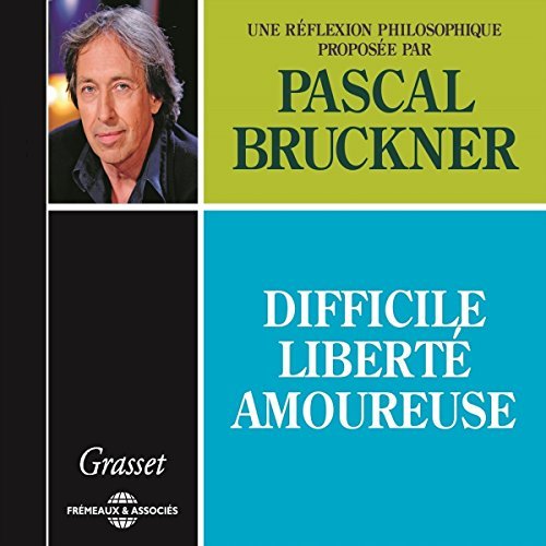 Pascal Bruckner Difficile liberté amoureuse
