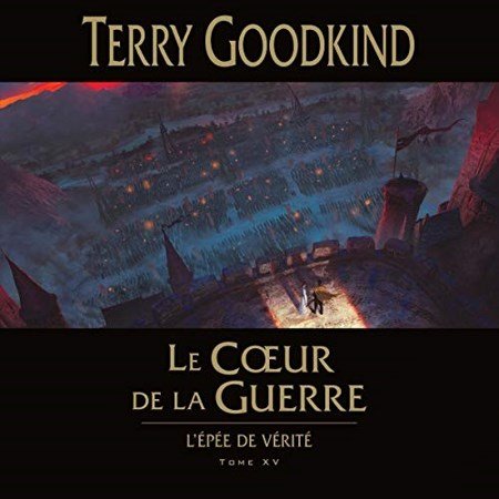 Terry Goodkind Tome 15 - Le Cœur de la guerre