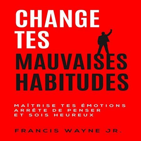 Wayne Jr. Francis - Change Tes Mauvaises Habitudes Maîtrise Tes Émotions, Arrête