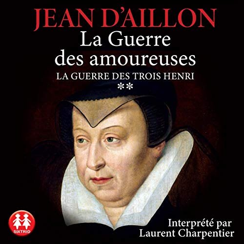 JEAN D'AILLON - LA GUERRE DES AMOUREUSES - LA GUERRE DES TROIS HENRI - TOME 2 [2020] [MP3-128KB/S]