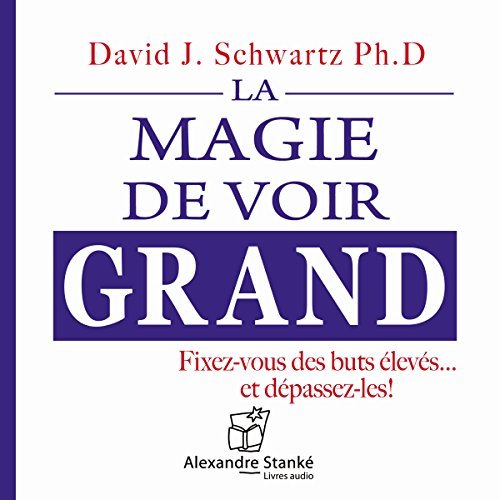 DAVID J. SCHWARTZ - LA MAGIE DE VOIR GRAND - FIXEZ-VOUS DES BUTS ÉLEVÉS ET DÉPASSEZ-LES [2012] [MP3-128KB/S]