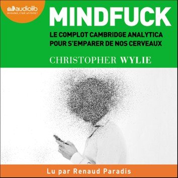 CHRISTOPHER WYLIE - MINDFUCK - LE COMPLOT DE CAMBRIDGE ANALYTICA POUR S'EMPARER DE NOS CERVEAUX [2020] [MP3-64KB/S]