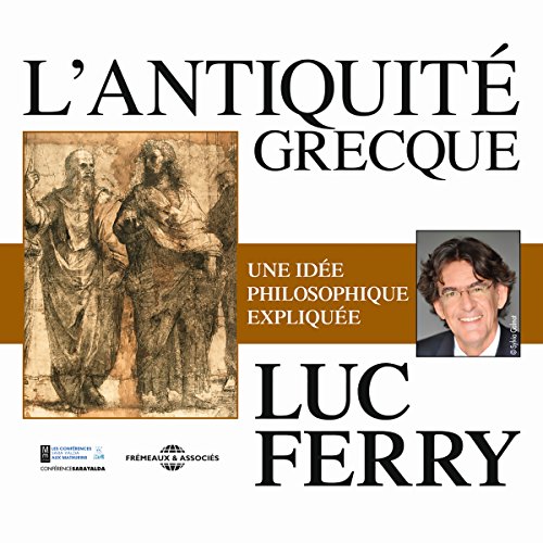 LUC FERRY - L'ANTIQUITÉ GRECQUE - UNE IDÉE PHILOSOPHIQUE EXPLIQUÉE [2013] [MP3-128KB/S]