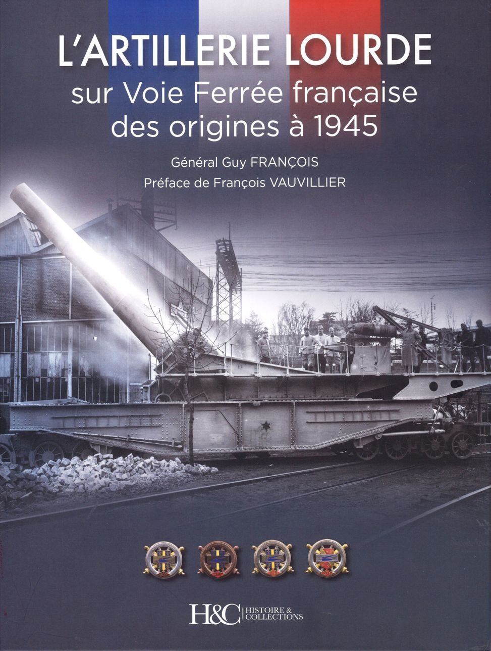L'artillerie lourde sur voie ferrée française des origines à 1945. Editions Histoire & Collections. H1cw