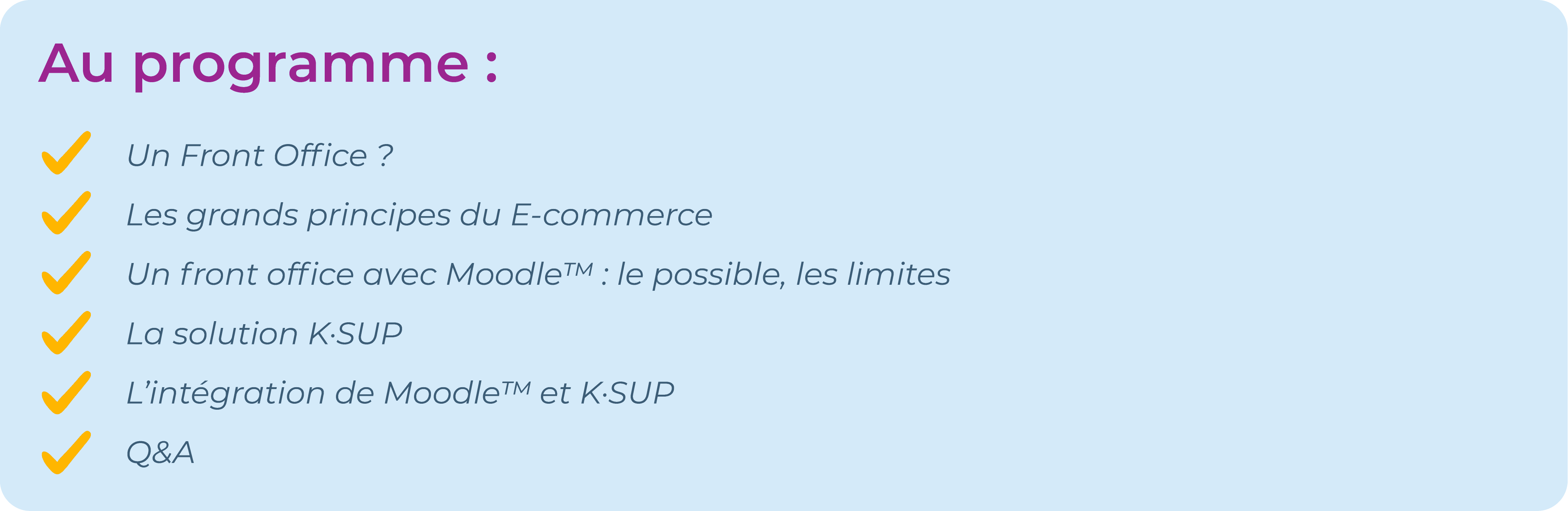 Un Front Office ?

Les grands principes du E-commerce

Un front office avec Moodle™ : le possible, les limites

La solution K·SUP

L’intégration de Moodle™ et K·SUP

Q&A