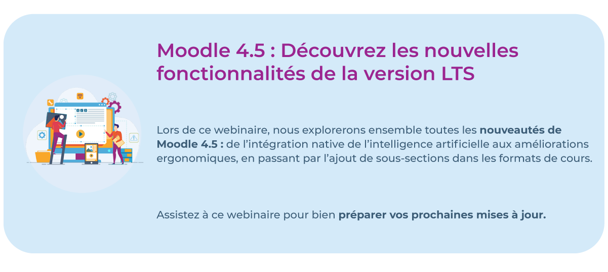 Moodle 4.5 : Découvrez les nouvelles fonctionnalités de la version LTS. Lors de ce webinaire, nous explorerons ensemble toutes les nouveautés de Moodle 4.5 : de l’intégration native de l’intelligence artificielle aux améliorations ergonomiques, en passant par l’ajout de sous-sections dans les formats de cours. Assistez à ce webinaire pour bien préparer vos prochaines mises à jour.