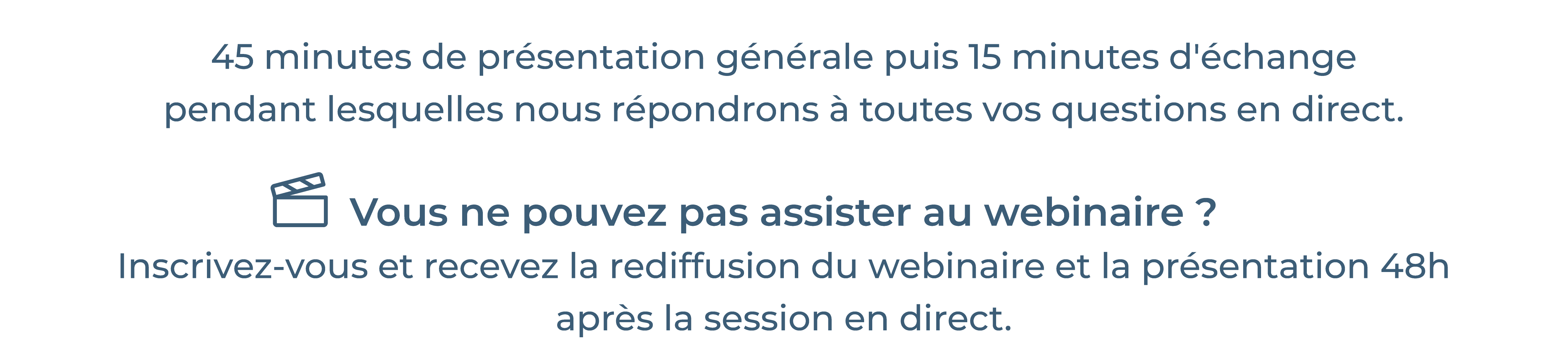 45 minutes de présentation générale puis 15 minutes d'échange pendant lequel nous répondrons à toutes vos questions en direct. Vous ne pouvez pas assister au webinaire ? Inscrivez-vous et recevez la rediffusion du webinaire 48 heures après la session en direct.