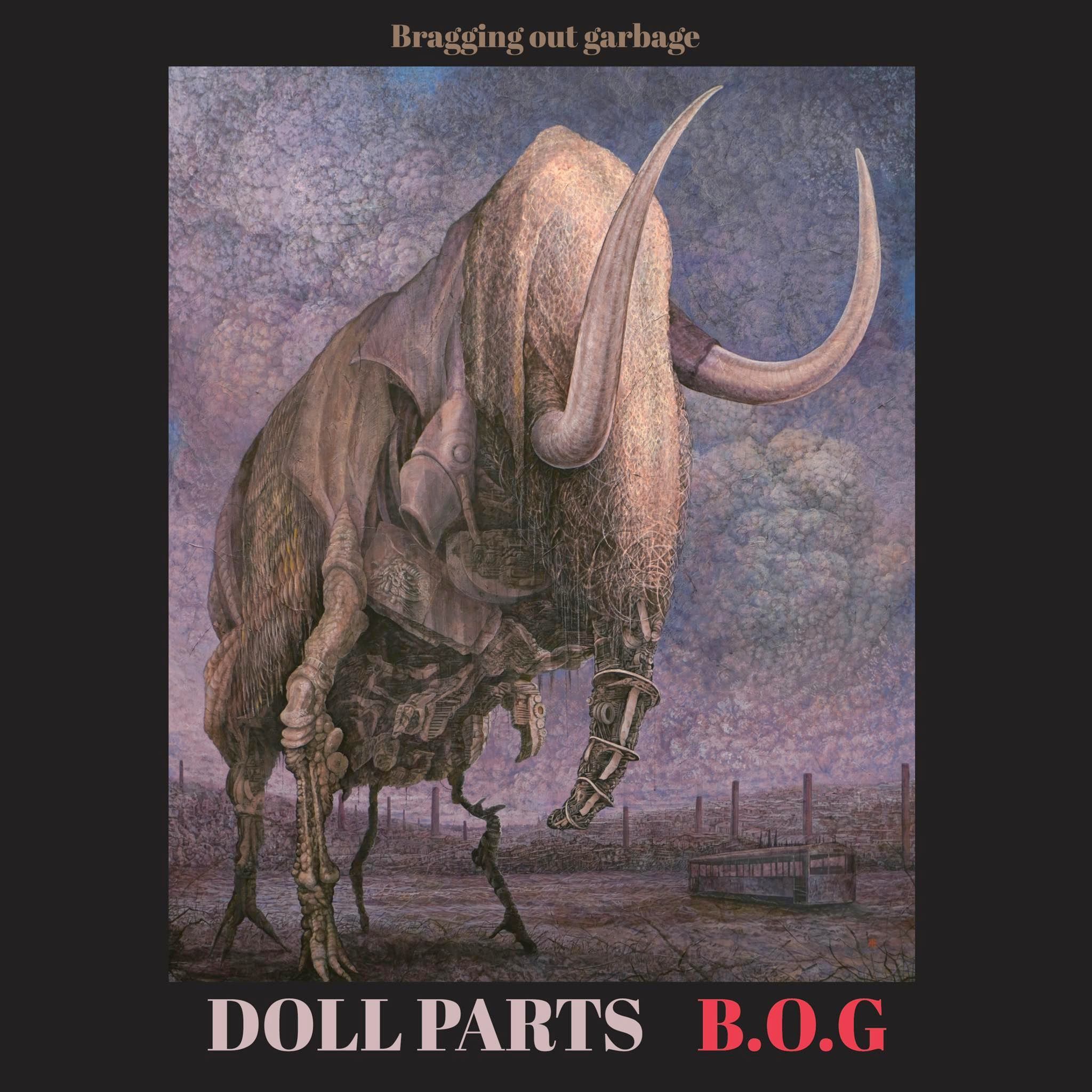 Doll Parts : B.O.G. "Bragging Out Garbage" Doll Parts : B.O.G. "Bragging Out Garbage"